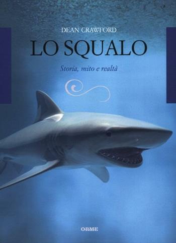 Lo squalo. Storia, mito e realtà - Dean Crawford - Libro Orme Editori 2012, Acquari | Libraccio.it