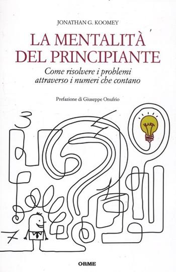 La mentalità del principiante. Come risolvere i problemi attraverso i numeri che contano - Jonathan G. Koomey - Libro Orme Editori 2012, Il cannocchiale | Libraccio.it