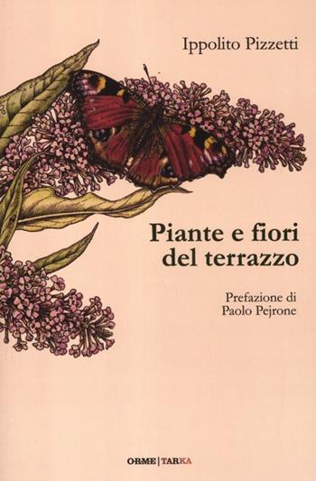 Piante e fiori del terrazzo - Ippolito Pizzetti - Libro Orme Editori 2012, Tarka | Libraccio.it