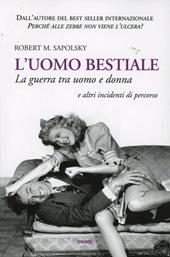 L'uomo bestiale. La guerra tra uomo e donna e altri incidenti di percorso