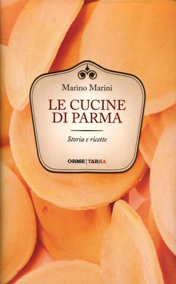 Le cucine di Parma. Storie e ricette - Marino Marini - Libro Orme Editori 2012, Tarka | Libraccio.it