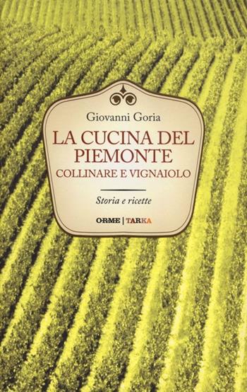 La cucina del Piemonte collinare e vignaiolo - Giovanni Goria - Libro Orme Editori 2012, Tarka | Libraccio.it