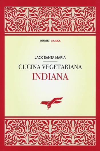 Cucina vegetariana indiana - Jack Santa Maria - Libro Orme Editori 2013, Tarka | Libraccio.it