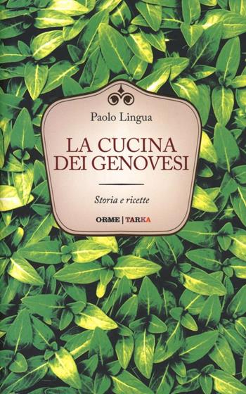 La cucina dei genovesi. Storia e ricette - Paolo Lingua - Libro Orme Editori 2013, Tarka | Libraccio.it
