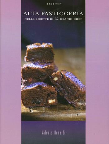 Alta pasticceria nelle ricette di 32 grandi chef - Valeria Arnaldi - Libro Orme Editori 2014 | Libraccio.it