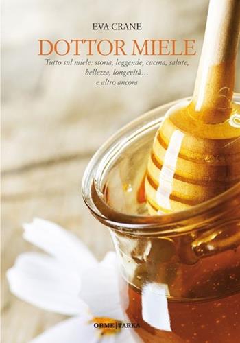 Dottor miele. Tutto sul miele: storia, leggenda, cucina, bellezza, longevità... e altro ancora - Eva Crane - Libro Orme Editori 2013, Tarka | Libraccio.it