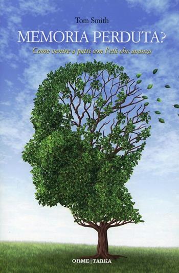 Memoria perduta? Come venire a patti con l'età che avanza - Tom Smith - Libro Orme Editori 2013, Tarka | Libraccio.it