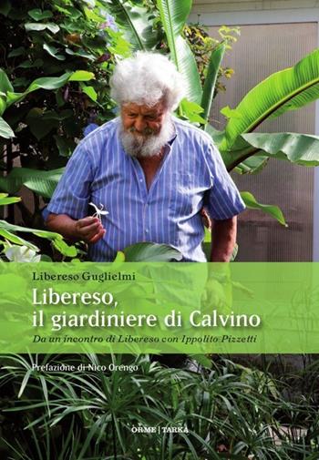 Libereso, il giardiniere di Calvino. Da un incontro di Libereso Guglielmi con Ippolito Pizzetti - Libereso Guglielmi - Libro Orme Editori 2013, Tarka | Libraccio.it
