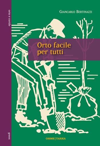 Orto facile per tutti - Giancarlo Bertinazzi - Libro Orme Editori 2013, Tarka | Libraccio.it
