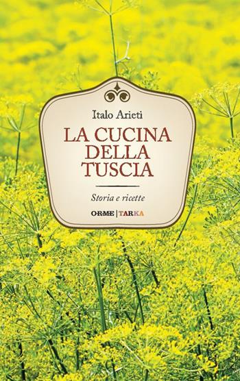 La cucina della Tuscia. Storia e ricette - Italo Arieti - Libro Orme Editori 2014, Tarka | Libraccio.it