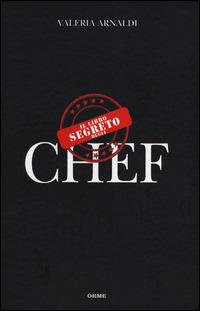 Il libro segreto degli chef - Valeria Arnaldi - Libro Orme Editori 2014 | Libraccio.it
