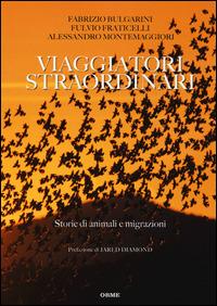 Viaggiatori straordinari. Storie di animali e di migrazioni - Fabrizio Bulgarini, Fulvio Fraticelli, Alessandro Montemaggiori - Libro Orme Editori 2015 | Libraccio.it