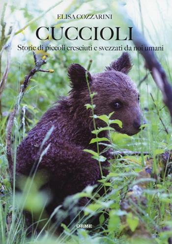 Cuccioli. Storie di piccoli cresciuti e svezzati da noi umani - Elisa Cozzarini - Libro Orme Editori 2015 | Libraccio.it