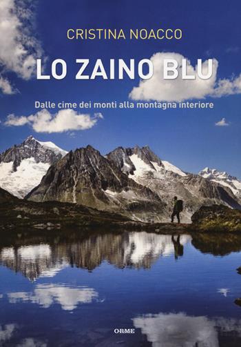 Lo zaino blu. Dalle cime dei monti alla montagna interiore - Cristina Noacco - Libro Orme Editori 2018 | Libraccio.it