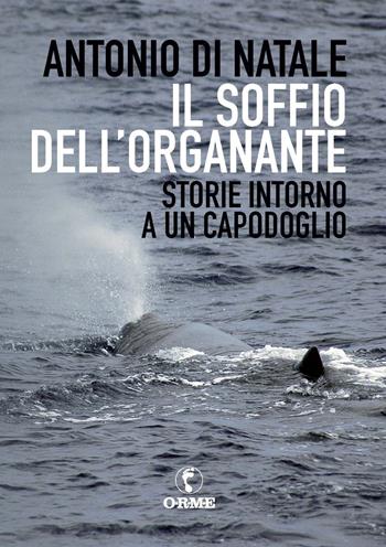 Il soffio dell'organante. Storie intorno a un capodoglio - Antonio Di Natale - Libro Orme Editori 2019 | Libraccio.it