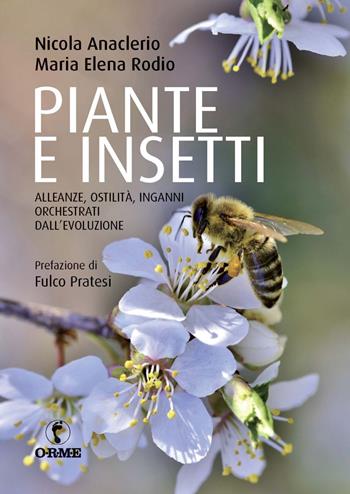 Piante e insetti. Alleanze, ostilità, inganni orchestrati dall’evoluzione - Nicola Anaclerio, Maria Elena Rodio - Libro Orme Editori 2020 | Libraccio.it