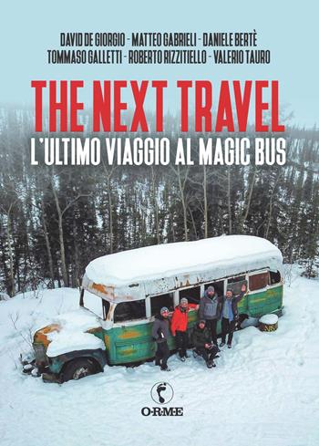 The next travel. L’ultimo viaggio al Magic Bus - David De Giorgio, Matteo Gabrieli, Daniele Berté - Libro Orme Editori 2020 | Libraccio.it