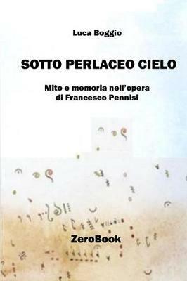 Sotto perlaceo cielo. Mito e memoria nell'opera di Francesco Pennisi - Luca Boggio - Libro ZeroBook 2018 | Libraccio.it