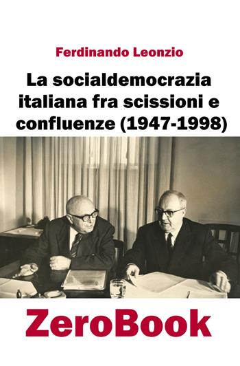 La socialdemocrazia italiana fra scissioni e confluenze (1947-1998) - Ferdinando Leonzio - Libro ZeroBook 2020 | Libraccio.it