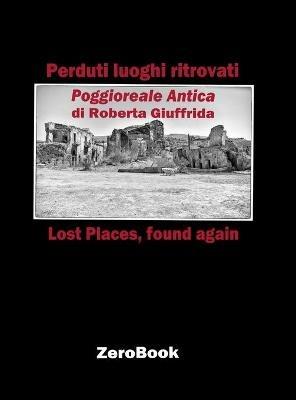 Perduti luoghi ritrovati. Poggioreale antica. Ediz. italiana e inglese - Roberta Giuffrida - Libro ZeroBook 2021 | Libraccio.it