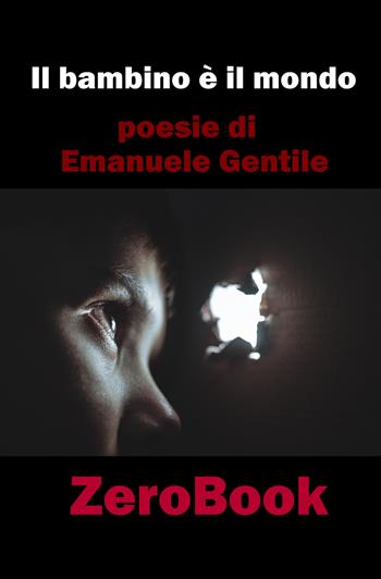 Il bambino è il mondo - Emanuele Gentile - Libro ZeroBook 2021 | Libraccio.it