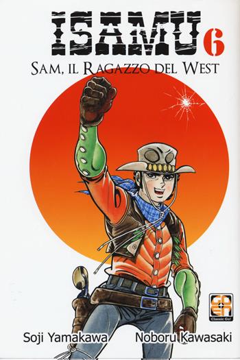 Sam, il ragazzo del West. Isamu. Vol. 6 - Soji Yamakawa, Noboru Kawasaki - Libro Goen 2018, Dansei collection | Libraccio.it