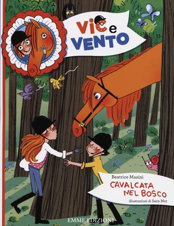 Cavalcata nel bosco. Ediz. illustrata - Beatrice Masini, Sara Not - Libro Emme Edizioni 2012, Vic e Vento | Libraccio.it
