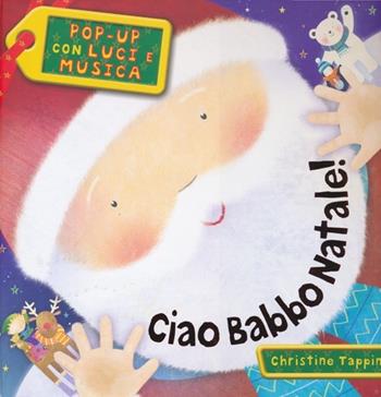 Ciao Babbo Natale! Pop-up con luci e musica. Ediz. illustrata - Christine Tappin - Libro Emme Edizioni 2013, A pagine aperte | Libraccio.it