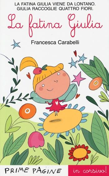 La fatina Giulia. Ediz. illustrata - Francesca Carabelli - Libro Emme Edizioni 2013, Prime pagine | Libraccio.it