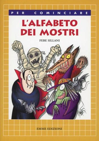 L' alfabeto dei mostri. Ediz. illustrata - Febe Sillani - Libro Emme Edizioni 2013, Per cominciare | Libraccio.it