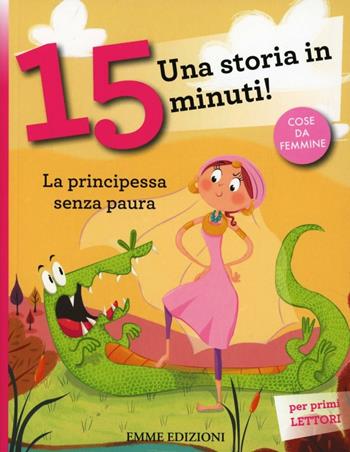 La principessa senza paura. Una storia in 15 minuti! Ediz. a colori - Francesca Lazzarato - Libro Emme Edizioni 2013, Tre passi | Libraccio.it