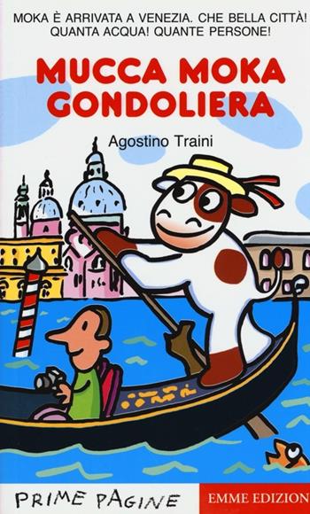 Mucca Moka gondoliera. Stampatello maiuscolo. Ediz. illustrata - Agostino Traini - Libro Emme Edizioni 2013, Prime pagine | Libraccio.it