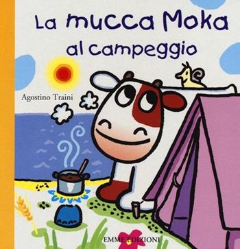 La mucca Moka al campeggio. Ediz. illustrata - Agostino Traini - Libro Emme Edizioni 2013, Primi libri | Libraccio.it