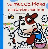 La mucca Moka e la barba montata. Ediz. illustrata