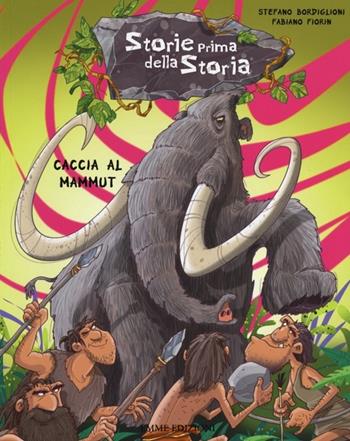 Caccia al mammut. Storie prima della storia. Ediz. illustrata. Vol. 1 - Stefano Bordiglioni - Libro Emme Edizioni 2013 | Libraccio.it