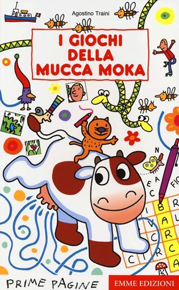 I giochi della mucca Moka. Ediz. illustrata - Agostino Traini - Libro Emme Edizioni 2013, Prime pagine | Libraccio.it