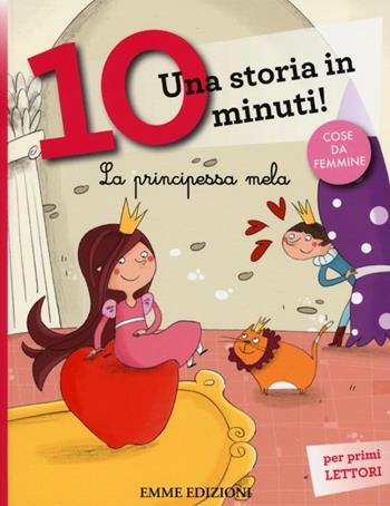 La principessa Mela. Una storia in 10 minuti! Ediz. a colori - Francesca Lazzarato - Libro Emme Edizioni 2013, Tre passi | Libraccio.it