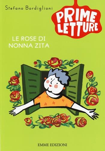 Le rose di nonna Zita. Ediz. illustrata - Stefano Bordiglioni - Libro Emme Edizioni 2013, Prime letture | Libraccio.it