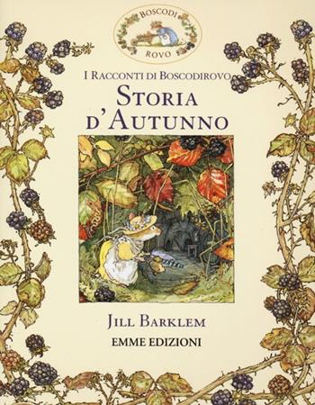 Storia d'autunno. I racconti di Boscodirovo. Ediz. illustrata - Jill Barklem - Libro Emme Edizioni 2013 | Libraccio.it