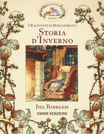 Storia d'inverno. I racconti di Boscodirovo. Ediz. illustrata - Jill Barklem - Libro Emme Edizioni 2013 | Libraccio.it