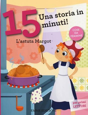 L' astuta Margot. Una storia in 15 minuti! Ediz. a colori - Francesca Lazzarato - Libro Emme Edizioni 2014, Tre passi | Libraccio.it