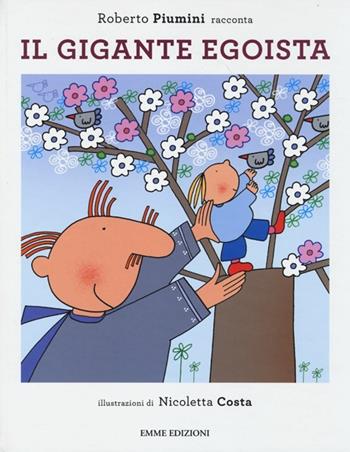 Il gigante egoista. Ediz. illustrata - Roberto Piumini, Nicoletta Costa - Libro Emme Edizioni 2014, Album | Libraccio.it