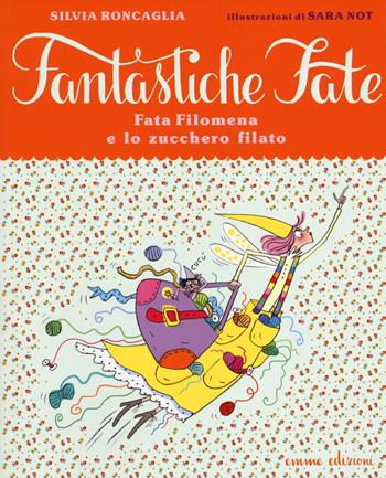 Fata Filomena e lo zucchero filato. Ediz. illustrata - Silvia Roncaglia, Sara Not - Libro Emme Edizioni 2014, Fantastiche fate | Libraccio.it