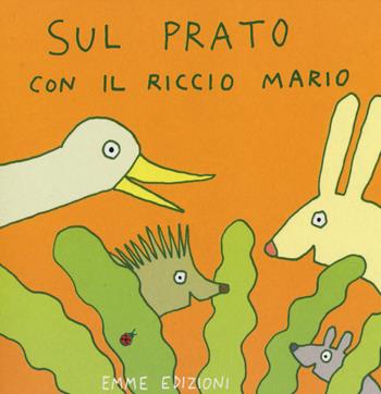 Sul prato con il riccio Mario. Ediz. illustrata - Antonella Abbatiello - Libro Emme Edizioni 2014, Primi libri | Libraccio.it