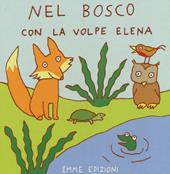 Nel bosco con la volpe Elena. Ediz. illustrata