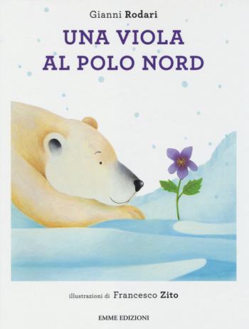 Una viola al Polo Nord. Ediz. illustrata - Gianni Rodari - Libro Emme Edizioni 2014, Album | Libraccio.it