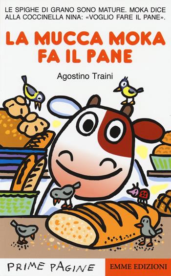 La mucca Moka fa il pane. Stampatello maiuscolo. Ediz. illustrata - Agostino Traini - Libro Emme Edizioni 2014, Prime pagine | Libraccio.it
