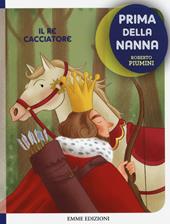 Il re cacciatore. Prima della nanna. Ediz. illustrata