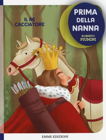 Il re cacciatore. Prima della nanna. Ediz. illustrata - Roberto Piumini, Francesco Zito - Libro Emme Edizioni 2014 | Libraccio.it