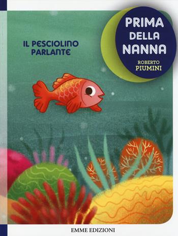 Il pesciolino parlante. Prima della nanna. Ediz. illustrata - Roberto Piumini, Francesco Zito - Libro Emme Edizioni 2014 | Libraccio.it